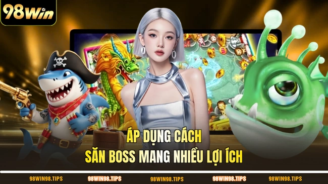 Áp dụng cách săn boss mang nhiều lợi ích