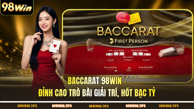Baccarat 98WIN - Đỉnh Cao Trò Bài Giải Trí, Hốt Bạc Tỷ