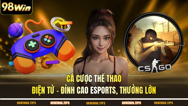 Cá Cược Thể Thao Điện Tử - Đỉnh Cao Esports, Thưởng Lớn