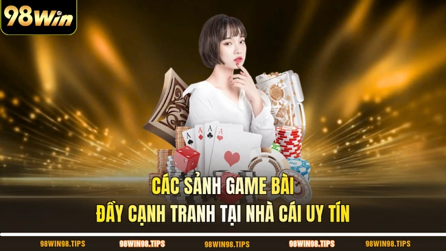 Các sảnh game bài đầy cạnh tranh tại nhà cái uy tín
