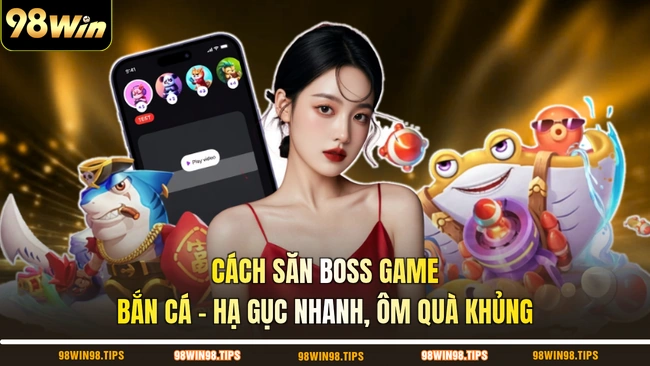 Cách Săn Boss Game Bắn Cá - Hạ Gục Nhanh, Ôm Quà Khủng