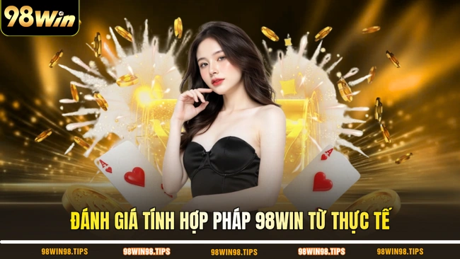 Đánh giá tính hợp pháp 98WIN từ thực tế