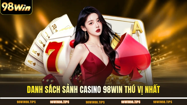Danh sách sảnh casino 98WIN thú vị nhất