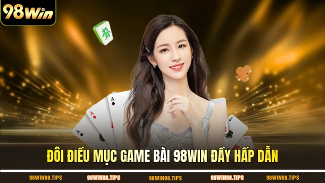Đôi điều mục game bài 98WIN đầy hấp dẫn