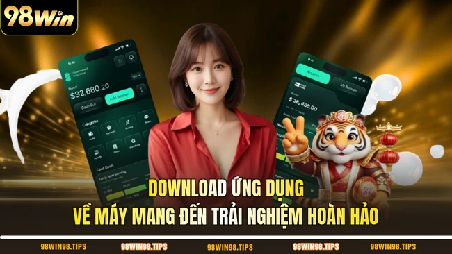 Download ứng dụng về máy mang đến trải nghiệm hoàn hảo