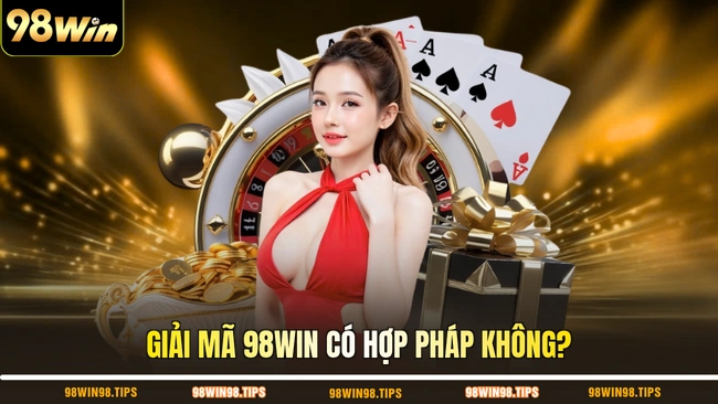 Giải mã 98WIN có hợp pháp không?