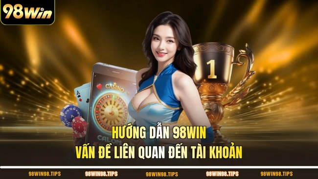 Hướng dẫn 98WIN vấn đề liên quan đến tài khoản