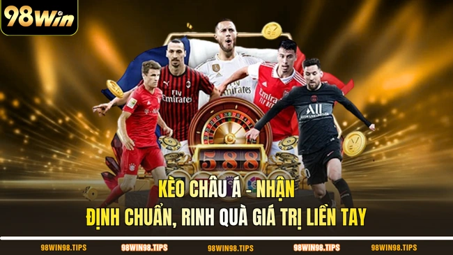 Kèo Châu Á - Nhận Định Chuẩn, Rinh Quà Giá Trị Liền Tay