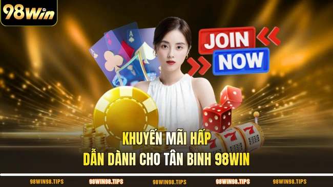 Khuyến mãi hấp dẫn dành cho tân binh 98WIN