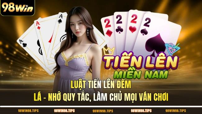Luật Tiến Lên Đếm Lá - Nhớ Quy Tắc, Làm Chủ Mọi Ván Chơi
