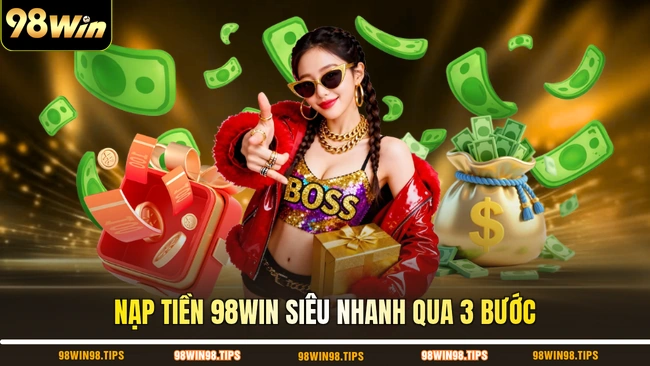 Nạp tiền 98WIN siêu nhanh qua 3 bước