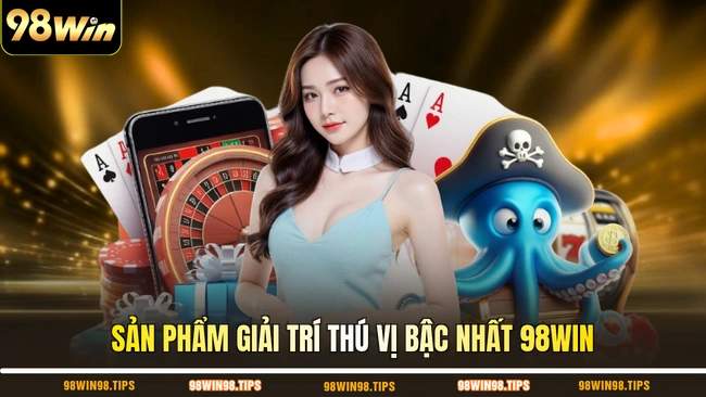 Sản phẩm giải trí thú vị bậc nhất 98WIN