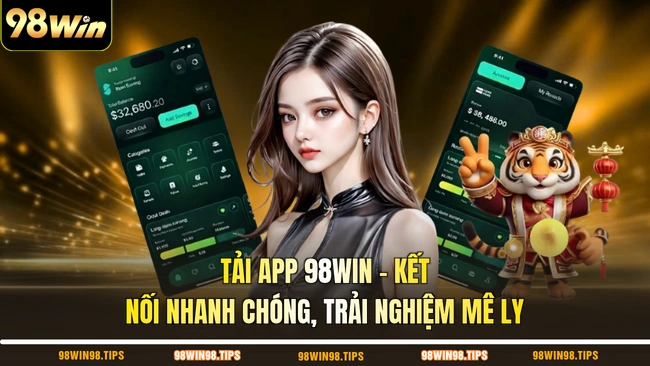Tải App 98WIN - Kết Nối Nhanh Chóng, Trải Nghiệm Mê Ly